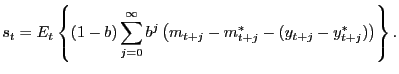 $\displaystyle s_{t}=E_{t}\left\{(1-b)\sum_{j=0}^{\infty}b^{j}\left(m_{t+j}-m^{*}_{t+j}-(y_{t+j}-y^{*}_{t+j})\right)\right\}.$