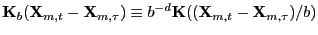 $ \mathbf{K}_{b}(\mathbf{X}_{m,t}-\mathbf{X}_{m,\tau})\equiv b^{-d}\mathbf{K}((\mathbf{X}_{m,t}-\mathbf{X}_{m,\tau})/b)$