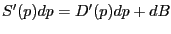 $\displaystyle S^{\prime}(p)dp=D^{\prime}(p)dp+dB $