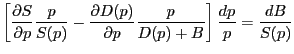 $\displaystyle \left[ {\frac{\partial S}{\partial p}\frac{p}{S(p)}-\frac{\partial D(p)}{\partial p}\frac{p}{D(p)+B}} \right] \frac{dp}{p}=\frac{dB}{S(p)} $