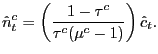 $\displaystyle \hat{n}_{t}^{c}=\left( \frac{1-\tau^{c}}{\tau^{c}(\mu^{c}-1)}\right) \hat {c}_{t}.$