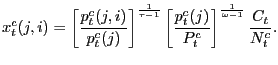 $\displaystyle x_{t}^{c}(j,i)=\left[ \frac{p_{t}^{c}(j,i)}{p_{t}^{c}(j)}\right] ^{\frac {1}{\tau-1}}\left[ \frac{p_{t}^{c}(j)}{P_{t}^{c}}\right] ^{\frac{1} {\omega-1}}\frac{C_{t}}{N_{t}^{c}}. $