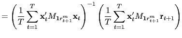 $\displaystyle =\left( \frac{1}{T}\sum_{t=1}^{T}\mathbf{x}_{t}^{\prime }M_{\mathbf{1}r_{t+1}^{m}}\mathbf{x}_{t}\right) ^{-1}\left( \frac{1}{T} \sum_{t=1}^{T}\mathbf{x}_{t}^{\prime}M_{\mathbf{1}r_{t+1}^{m}}\mathbf{r} _{t+1}\right)$