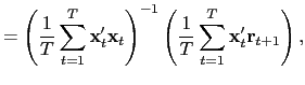 $\displaystyle =\left( \frac{1}{T}\sum_{t=1}^{T}\mathbf{x}_{t}^{\prime}\mathbf{x} _{t}\right) ^{-1}\left( \frac{1}{T}\sum_{t=1}^{T}\mathbf{x}_{t}^{\prime }\mathbf{r}_{t+1}\right) ,$