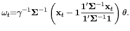$\displaystyle \mathbf{\mathbf{\omega}}_{t}\mathbf{=}\gamma^{-1}\mathbf{\mathbf{\Sigma}} ^{-1}\left( \mathbf{x}_{t}-\mathbf{\mathbf{1}}\frac{\mathbf{1}^{\prime }\mathbf{\mathbf{\Sigma}}^{-1}\mathbf{x}_{t}}{\mathbf{1}^{\prime }\mathbf{\mathbf{\Sigma}}^{-1}\mathbf{\mathbf{1}}}\right) \theta.$