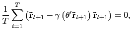 $\displaystyle \frac{1}{T}\sum_{t=1}^{T}\left( \mathbf{\tilde{r}}_{t+1}-\gamma\left( \theta^{\prime}\mathbf{\tilde{r}}_{t+1}\right) \mathbf{\tilde{r}} _{t+1}\right) =0,$