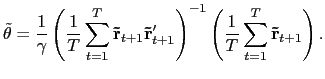 $\displaystyle \tilde{\theta}=\frac{1}{\gamma}\left( \frac{1}{T}\sum_{t=1}^{T} \mathbf{\tilde{r}}_{t+1}\mathbf{\tilde{r}}_{t+1}^{\prime}\right) ^{-1}\left( \frac{1}{T}\sum_{t=1}^{T}\mathbf{\tilde{r}}_{t+1}\right) .$