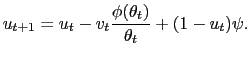 $\displaystyle u_{t+1}=u_{t}-v_{t}\frac{\phi(\theta_{t})}{\theta_{t}}+(1-u_{t})\psi. $