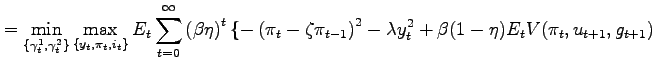 $\displaystyle =\min_{\{\gamma_{t}^{1},\gamma_{t}^{2}\}}\max_{\{y_{t},\pi_{t},i_{t} \}}E_{t}\sum_{t=0}^{\infty}\left( \beta\eta\right) ^{t}\{-\left( \pi _{t}-\zeta\pi_{t-1}\right) ^{2}-\lambda y_{t}^{2}+\beta(1-\eta)E_{t} V(\pi_{t},u_{t+1},g_{t+1})$