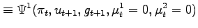 $\displaystyle \equiv\Psi^{1}(\pi_{t},u_{t+1},g_{t+1},\mu_{t}^{1}=0,\mu _{t}^{2}=0)$
