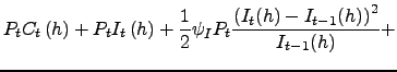 $\displaystyle P_{t}C_{t}\left( h\right) +P_{t}I_{t}\left( h\right) +\frac{1}{2} \psi_{I}P_{t}\frac{\left( I_{t}(h)-I_{t-1}(h)\right) ^{2}}{I_{t-1} (h)}+$