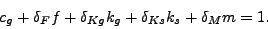 \begin{displaymath} c_{g}+\delta_{F}f+\delta_{Kg}k_{g}+\delta_{Ks}k_{s}+\delta_{M}m=1\text{ .} \end{displaymath}