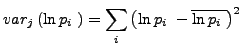 $\displaystyle {var}_j\left({\ln p_i\ }\right)=\sum_i{{\left({\ln p_i\ }-\overline{{\ln p_i\ }}\right)}^2}$
