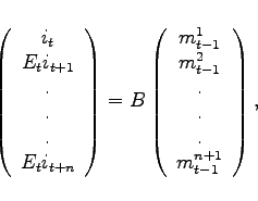 \begin{displaymath} \left(\begin{array}{c} i_t \ E_t i_{t+1} \ . \ . \ . \ E_t i_{t+n} \end{array} \right) = B \left( \begin{array}{c} m^1_{t-1} \ m^2_{t-1} \ . \ . \ . \ m^{n+1}_{t-1} \end{array} \right), \end{displaymath}