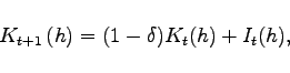 \begin{displaymath} K_{t+1}\left( h\right) =(1-\delta )K_{t}(h)+I_{t}(h), \end{displaymath}