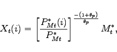 \begin{displaymath} X_{t}(i) =\left[ \frac{P^{*}_{Mt}(i)}{P^{*}_{Mt}}\right] ^{\frac{-\left( 1+\theta _{p}\right) }{\theta _{p}}}M^{*}_{t}, \end{displaymath}