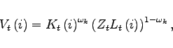 \begin{displaymath} V_{t}\left( i\right)=K_{t}\left( i\right)^{\omega _{k}} \left( Z_{t}L_{t}\left( i\right)\right) ^{1-\omega _{k}}, \end{displaymath}