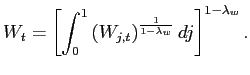 $\displaystyle W_{t}=\left[ \int_{0}^{1}\left( W_{j,t}\right) ^{\frac{1}{1-\lambda_{w}} }dj\right] ^{1-\lambda_{w}}.$