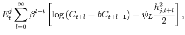$\displaystyle E_{t}^{j}\sum_{l=0}^{\infty}\beta^{l-t}\left[ \log\left( C_{t+l} -bC_{t+l-1}\right) -\psi_{L}\frac{h_{j,t+l}^{2}}{2}\right] ,$