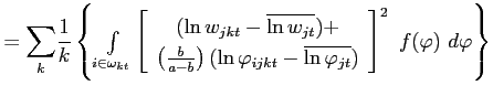 $\displaystyle = {\displaystyle\sum\limits_{k}} \frac{1}{k}\left\{ {\textstyle\int\limits_{i\in\omega_{kt}}} \left[ \begin{array}[c]{c} (\ln w_{jkt}-\overline{\ln w_{jt}})+\\ \left( \frac{b}{a-b}\right) (\ln\varphi_{ijkt}-\overline{\ln\varphi_{jt}}) \end{array} \right] ^{2}\text{ }f(\varphi)\text{ }d\varphi\right\}$