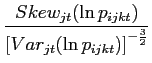 $\displaystyle \frac{Skew_{jt}(\ln p_{ijkt})}{\left[ Var_{jt}(\ln p_{ijkt})\right] ^{-\frac{3}{2}}}$