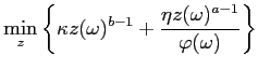 $\displaystyle \min_{z}\left\{ \kappa z(\omega)^{b-1}+\frac{\eta z(\omega)^{a-1}} {\varphi(\omega)}\right\}$