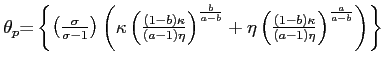 $ {\small\theta}_{p}{\small =}\left\{ \left( \frac{\sigma}{\sigma -1}\right) \left( \kappa\left( \frac{(1-b)\kappa}{(a-1)\eta}\right) ^{\frac{b}{a-b}}+\eta\left( \frac{(1-b)\kappa}{(a-1)\eta}\right) ^{\frac {a}{a-b}}\right) \right\} $