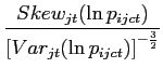 $\displaystyle \frac{Skew_{jt}(\ln p_{ijct})}{\left[ Var_{jt}(\ln p_{ijct})\right] ^{-\frac{3}{2}}}$