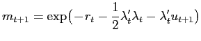 $\displaystyle m_{t+1} = \exp\!{\big(\!-\!r_{t}-\frac{1}{2}\lambda_{t}^{\prime}\lambda _{t}-\lambda_{t}^{\prime}u_{t+1}\big)} \non$
