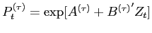 $\displaystyle P_{t}^{(\tau)}=\exp[A^{(\tau)}+{B^{(\tau)} }^{\prime}Z_{t}]$