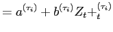$\displaystyle = a^{(\tau_{i})}+b^{(\tau_{i})} Z_{t}+\eps_{t}^{(\tau_{i})}$