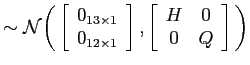 $\displaystyle \sim\mathcal{N}\bigg(\left[ \begin{array}[c]{c} 0_{13\times1}\\ 0_{12 \times1} \end{array} \right] , \left[ \begin{array}[c]{cc} H & 0\\ 0 & Q \end{array} \right] \bigg)$