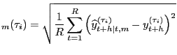 $\displaystyle _{m}(\tau_{i})=\sqrt{\frac{1}{R}\sum_{t=1}^{R}\left( \widehat{y}_{t+h\vert t,m}^{(\tau_{i})}-y_{t+h}^{(\tau_{i})} \right) ^{2}}$