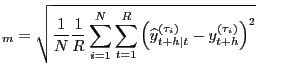 $\displaystyle _{m}=\sqrt{\frac{1}{N}\frac{1}{R}\sum_{i=1}^{N}\sum_{t=1} ^{R}\left( \widehat{y}_{t+h\vert t}^{(\tau_{i})}-y_{t+h}^{(\tau_{i})} \right) ^{2} }\qquad\quad$