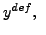 $ y^{def},~$