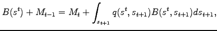 $\displaystyle B(s^{t}) + M_{t-1} = M_t+ \int_{s_{t+1}}q(s^{t},s_{t+1})B(s^{t},s_{t+1})ds_{t+1},$