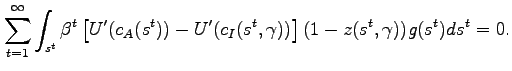 $\displaystyle \sum_{t=1}^{\infty } \int_{s^{t}} \beta^t \left[U'(c_A(s^t))-U'(c_I(s^t,\gamma))\right](1-z(s^t,\gamma))g(s^t)ds^t=0.$