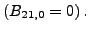 $ \left(B_{21,0} =0\right).$