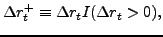 $\displaystyle \Delta r_{t}^{+} \equiv \Delta r_{t} I(\Delta r_{t} >0) ,$