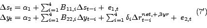 \begin{displaymath}\begin{array}{l} {\Delta s_{t} =\alpha _{1} +\sum _{i=1}^{4}B_{11,i} \Delta s_{t-i} + \; e_{1,t} } \\ {\Delta y_{t} =\alpha _{2} +\sum _{i=1}^{4}B_{22,i} \Delta y_{t-i} + \sum _{i=1}^{4}\delta _{i} \Delta r_{t-i}^{net,+,3yr} +\; e_{2,t} } \end{array} (7')\end{displaymath}