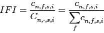 \begin{displaymath} IFI=\frac{c_{n,f,s,i}^{{}}}{C_{n,\cdot,s,i}^{{}}}=\frac{c_{n,f,s,i}^{{}}}{ {\displaystyle\sum\limits_{f}} c_{n,f,s,i}^{{}}} \end{displaymath}