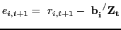 $\displaystyle e_{i,t+1}=\ r_{i,t+1}-\ {{\mathbf{b}}}^{{\mathbf{\ }/}}_{{\mathbf{i}} }{{\mathbf{Z}}}_{{\mathbf{t}}} $
