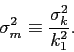 \begin{displaymath} \sigma_m^2\equiv \frac{\sigma_k^2}{k_1^2}. \end{displaymath}