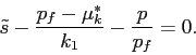 \begin{displaymath} \tilde s-\frac{p_f-\mu^*_k}{k_1}-\frac{p}{p_f} =0. \end{displaymath}