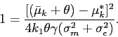 \begin{displaymath} 1= \frac{[(\bar\mu_k+\theta)-\mu^*_k]^2}{4 k_1 \theta \gamma(\sigma_m^2+ \sigma^2_\epsilon)}. \end{displaymath}
