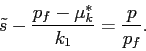 \begin{displaymath} \tilde s-\frac{p_f-\mu^*_k}{k_1}=\frac{p}{p_f}. \end{displaymath}