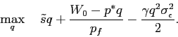 \begin{displaymath} \displaystyle\mathop{\max}_{q} \quad \tilde s q + \displaystyle \frac{W_0-p^*q}{p_f} -\frac{\gamma q^2 \sigma^2_\epsilon}{2}. \end{displaymath}
