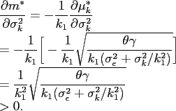 \begin{align*} \displaystyle \frac{\partial m^*}{\partial \sigma^2_k} &= -\frac{1}{k_1} \frac{\partial \mu^*_k}{\partial \sigma^2_k} \ &= -\frac{1}{k_1}\bigg[ -\frac{1}{k_1}\sqrt{\frac{\theta \gamma}{k_1(\sigma^2_\epsilon+\sigma^2_k/k^2_1)}} \bigg]\ &= \frac{1}{k^2_1}\sqrt{\frac{\theta \gamma}{k_1(\sigma^2_\epsilon+\sigma^2_k/k^2_1)}}\ &>0. \end{align*}