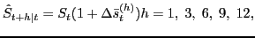 $\displaystyle \hat{S}_{t+h\vert t} =S_{t} (1+\Delta \bar{s}_{t}^{(h)} ) h=1,\; 3,\; 6,\; 9,\; 12,$