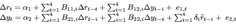\begin{displaymath}\begin{array}{l} {\Delta r_{t} =\alpha _{1} +\sum _{i=1}^{4}B_{11,i} \Delta r_{t-i} + \sum _{i=1}^{4}B_{12,i} \Delta y_{t-i} + \; e_{1,t} } \\ {\Delta y_{t} =\alpha _{2} +\sum _{i=1}^{4}B_{21,i} \Delta r_{t-i} + \sum _{i=1}^{4}B_{22,i} \Delta y_{t-i} + \sum _{i=1}^{4}\delta _{i} \tilde{r}_{t-i} +\; e_{2,t} } \end{array}\end{displaymath}